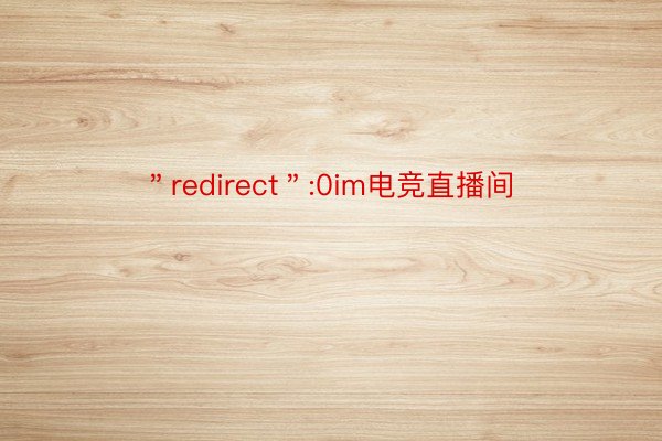 ＂redirect＂:0im电竞直播间