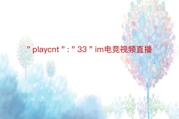＂playcnt＂:＂33＂im电竞视频直播