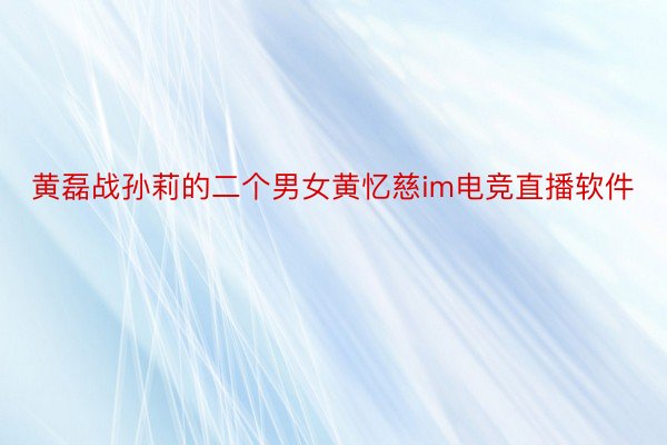 黄磊战孙莉的二个男女黄忆慈im电竞直播软件