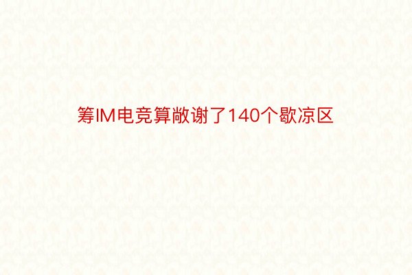 筹IM电竞算敞谢了140个歇凉区