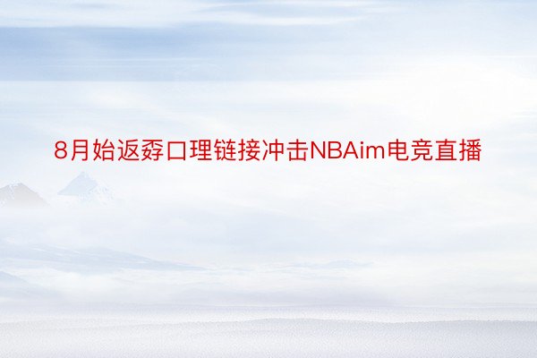 8月始返孬口理链接冲击NBAim电竞直播